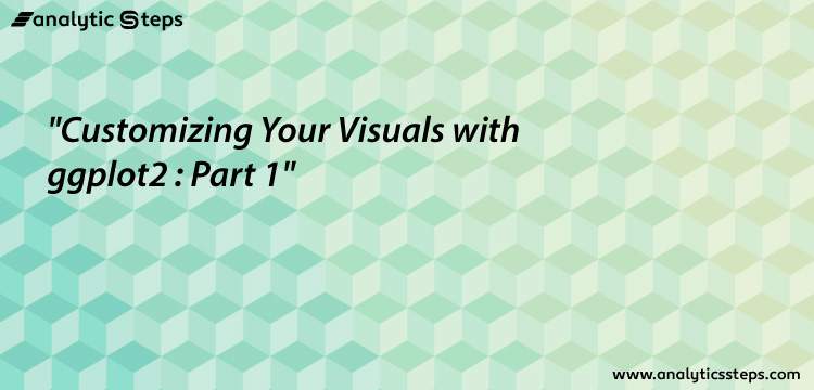 Customizing Your Visuals with ggplot2 in R programming: Part 1 title banner