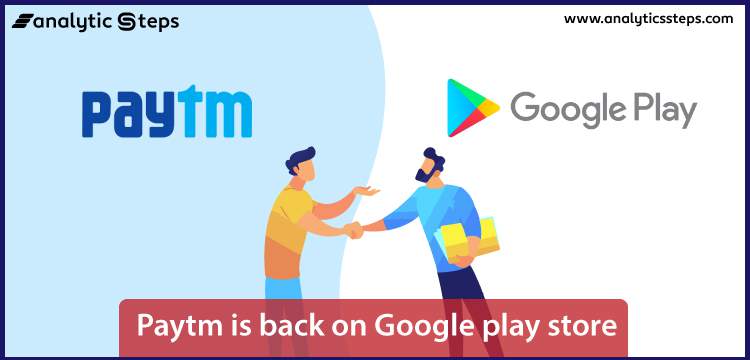 Paytm is back on Google Play Store but what caused the Removal? title banner