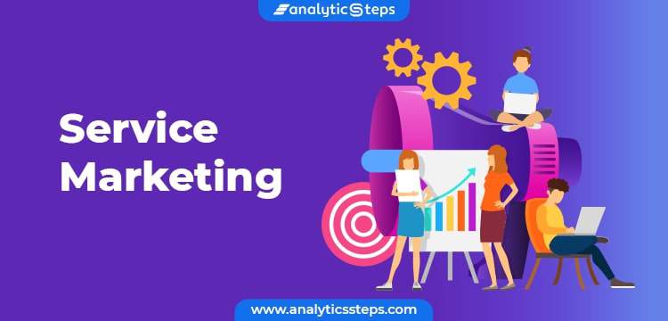 What is Service Marketing? Features and Types of Service Marketing |  Analytics Steps